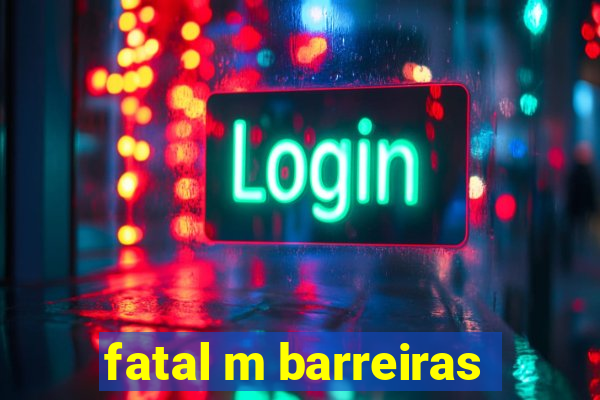 fatal m barreiras